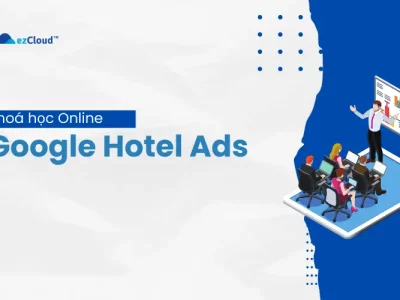 Khóa học Google Hotel Ads cho khách sạn